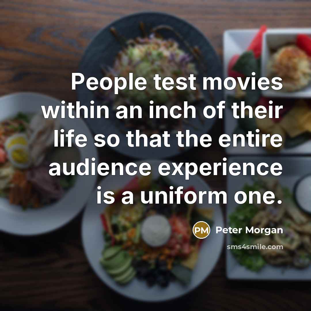 “People test movies within an inch of their life so…” quote by Peter Morgan