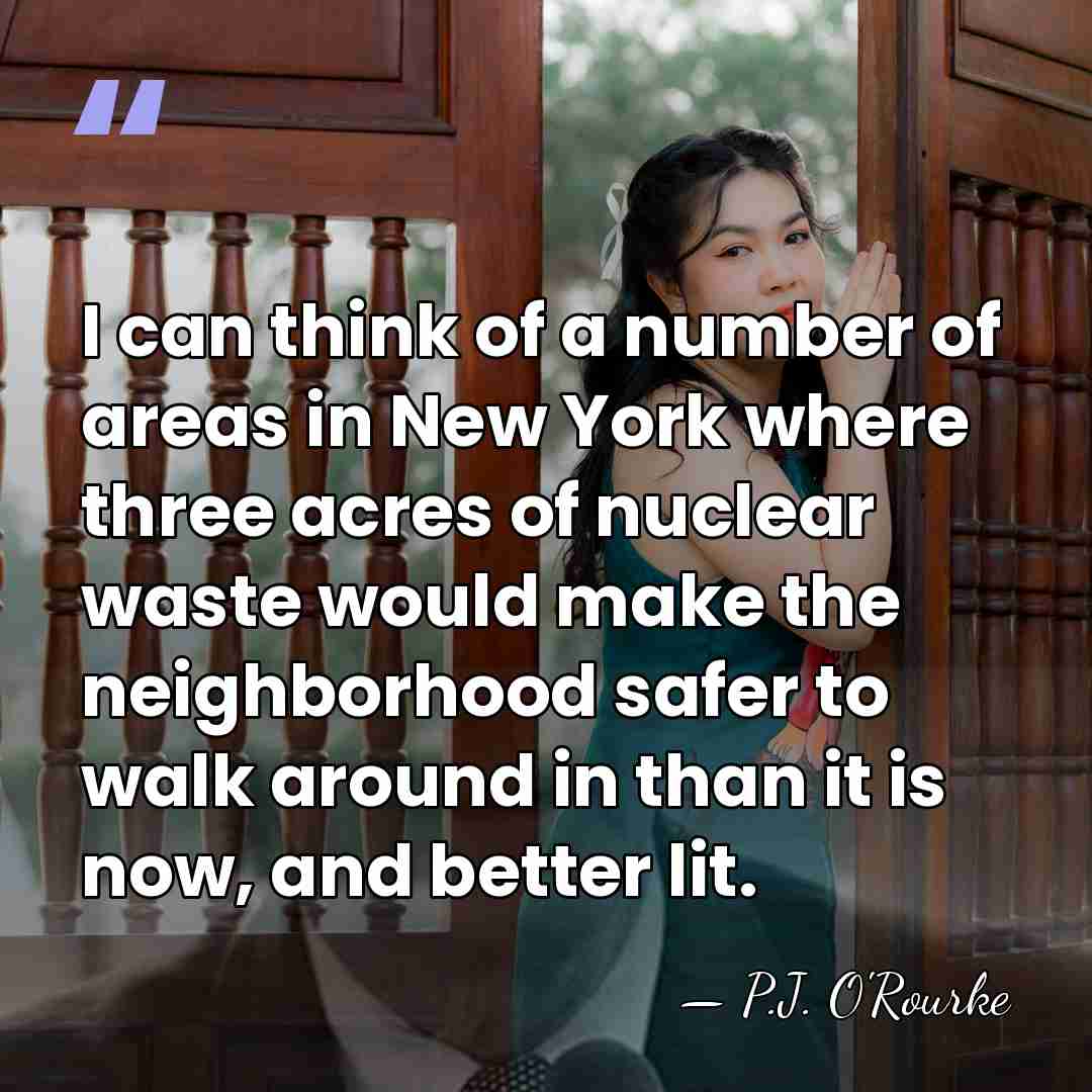 I can think of a number of areas in New York where&hellip; - P.J. O'Rourke