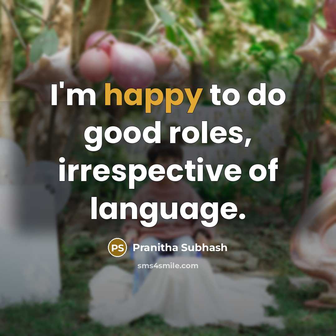 “I'm happy to do good roles, irrespective of language.…” quote by Pranitha Subhash
