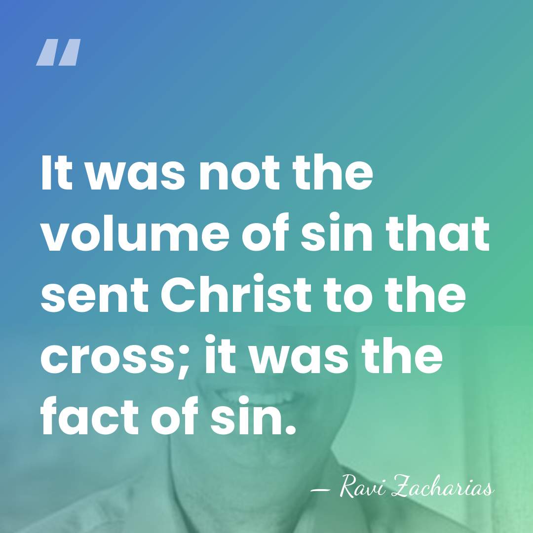 It was not the volume of sin that sent Christ to the&hellip; - Ravi Zacharias