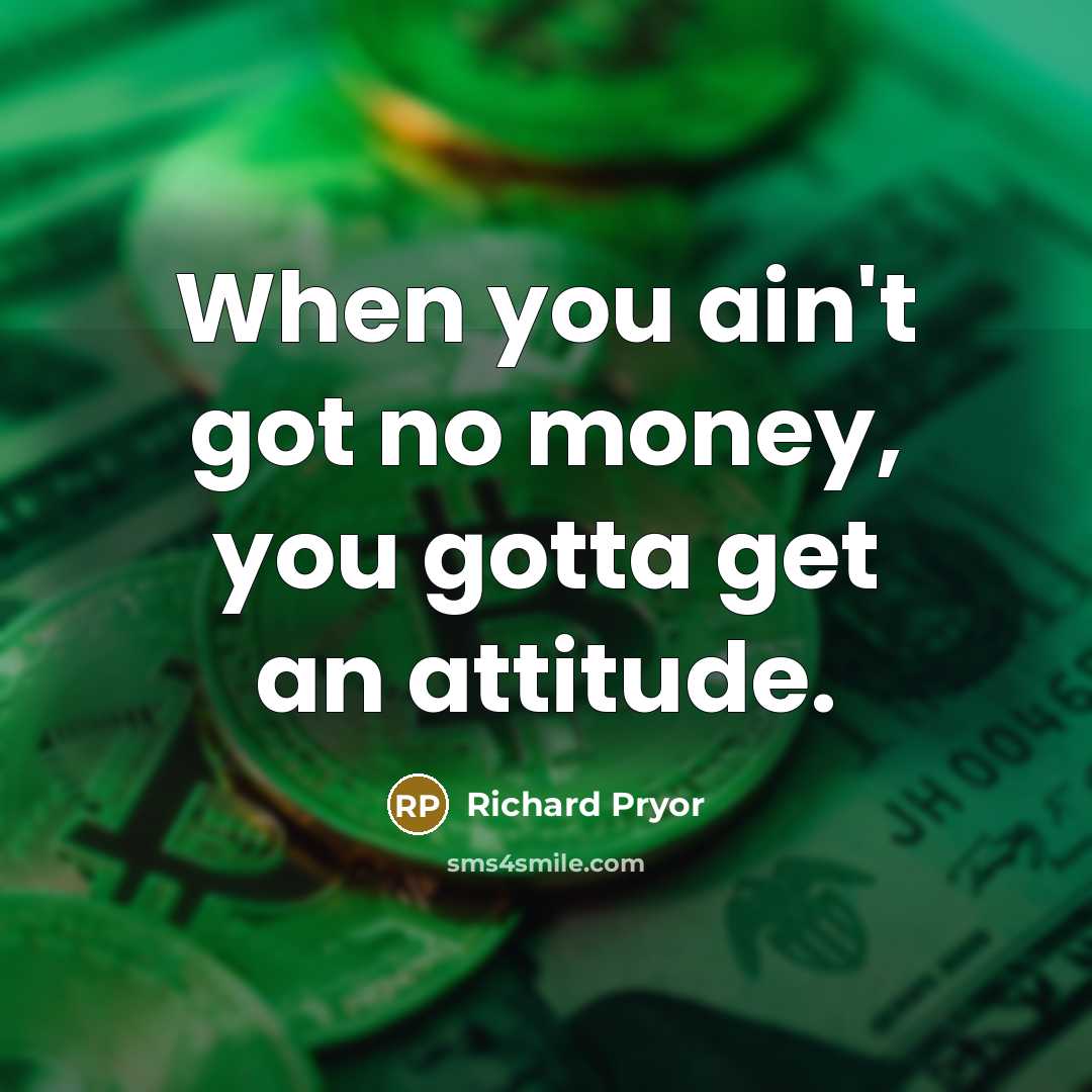 “When you ain't got no money, you gotta get an…” quote by Richard Pryor