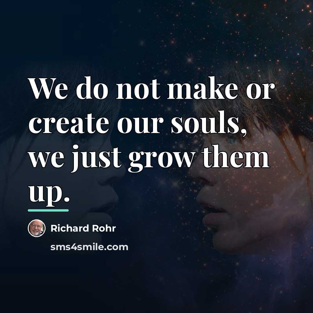 “We do not make or create our souls, we just…” quote by Richard Rohr