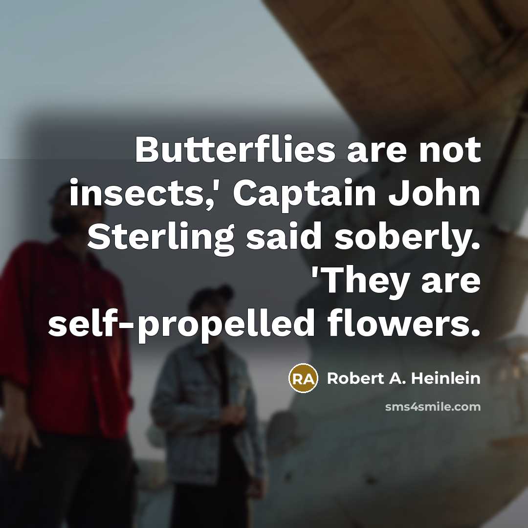 “Butterflies are not insects,' Captain John Sterling said soberly. 'They…” quote by Robert A. Heinlein