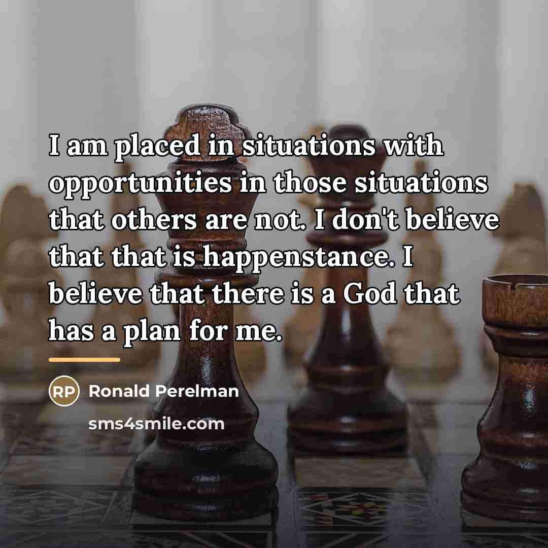 “I am placed in situations with opportunities in those situations…” quote by Ronald Perelman
