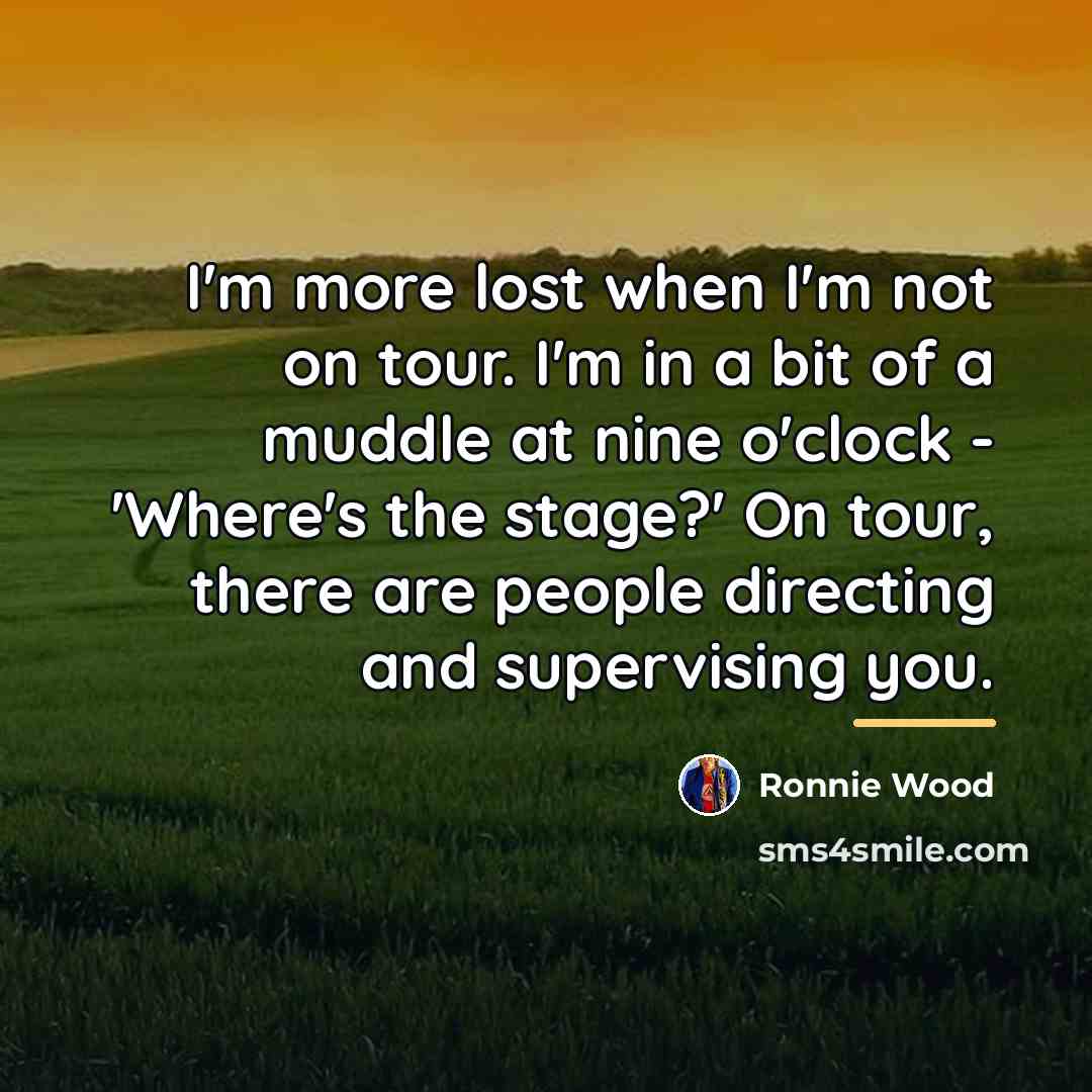 “I'm more lost when I'm not on tour. I'm in…” quote by Ronnie Wood