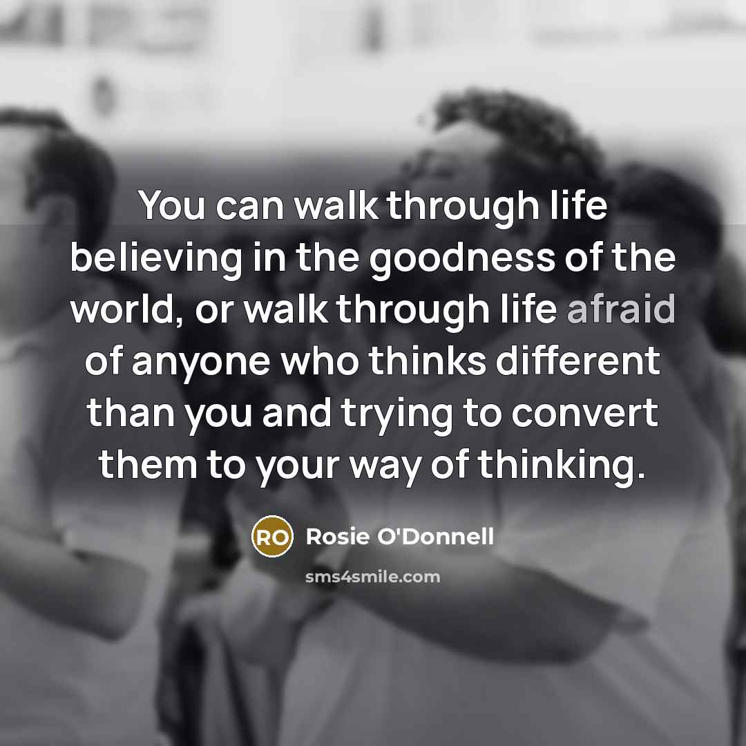 “You can walk through life believing in the goodness of…” quote by Rosie O'Donnell