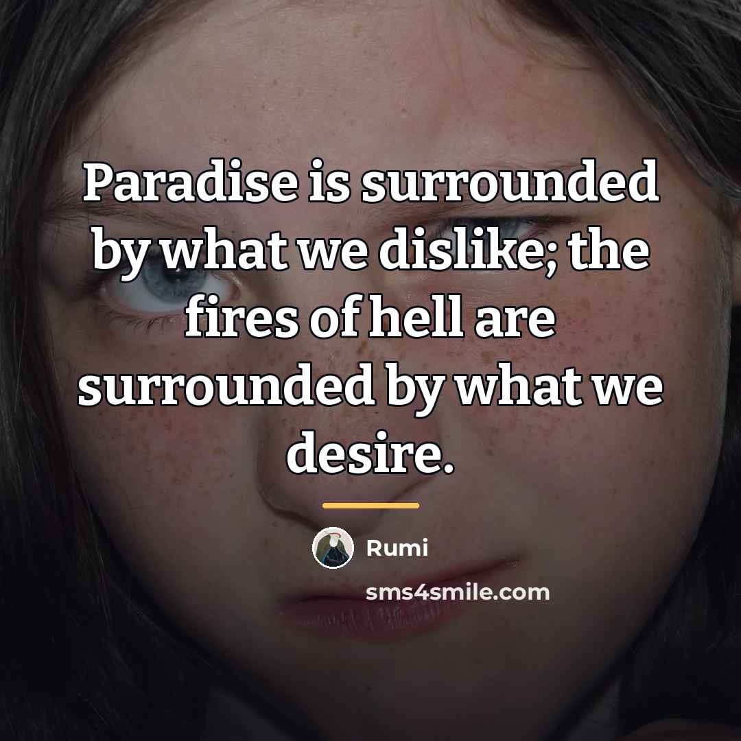 “Paradise is surrounded by what we dislike; the fires of…” quote by Rumi
