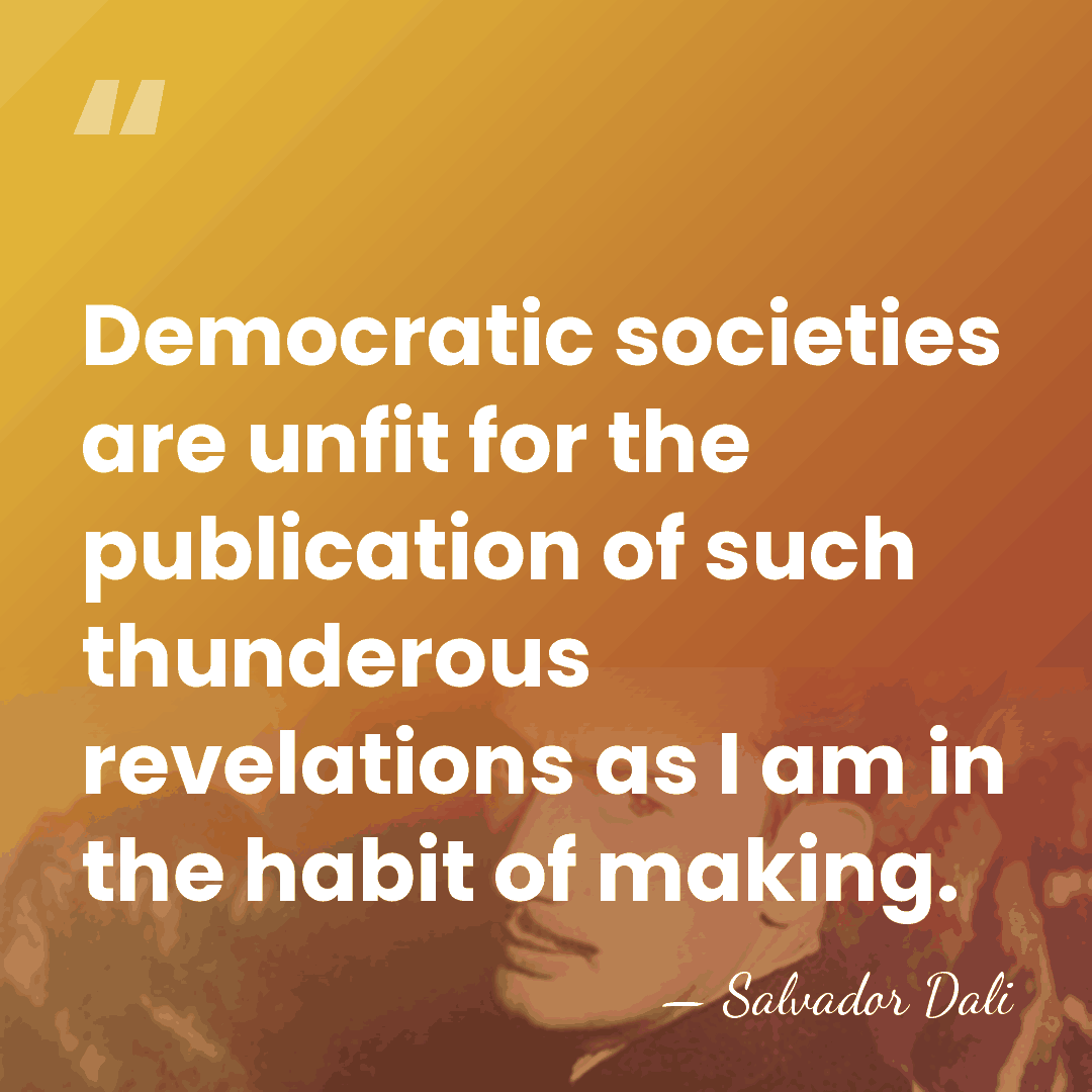 Democratic societies are unfit for the publication of such thunderous revelations as&hellip; - Salvador Dali