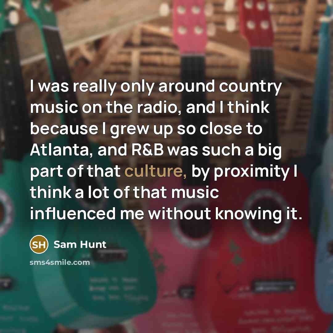 “I was really only around country music on the radio,…” quote by Sam Hunt