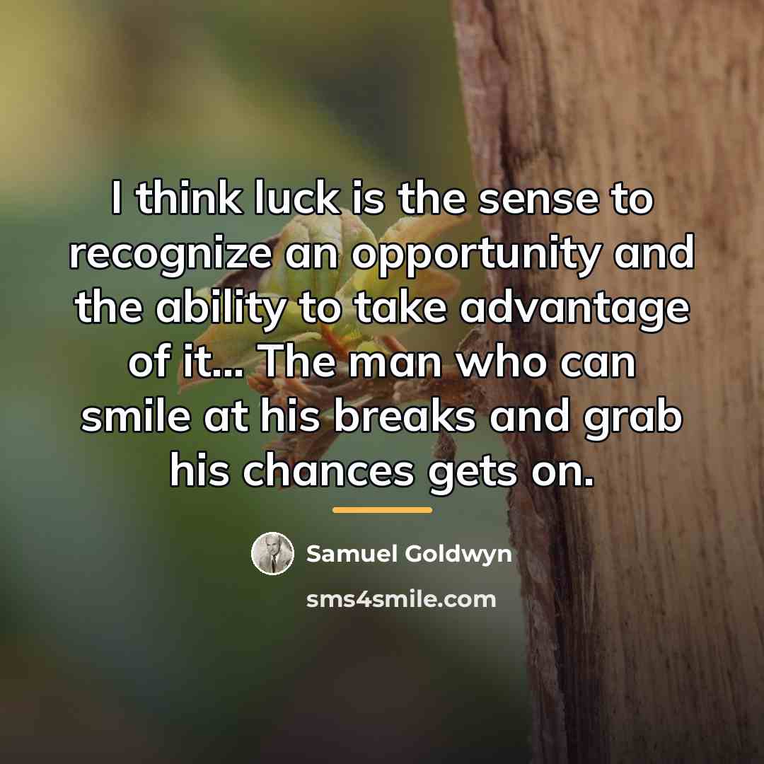 “I think luck is the sense to recognize an opportunity…” quote by Samuel Goldwyn