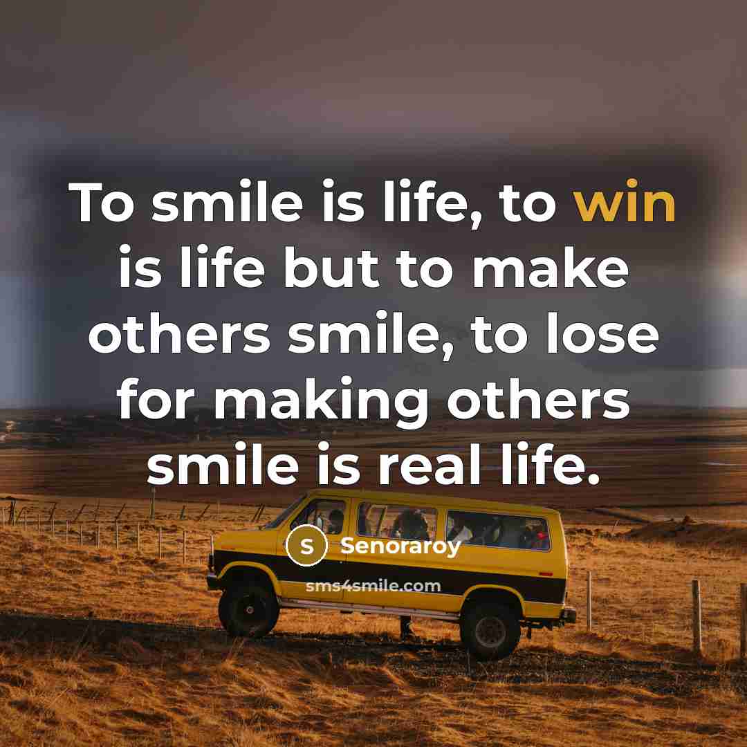“To smile is life, to win is life but to make others smile, to lose for making others smile is real life.” quote by Senoraroy