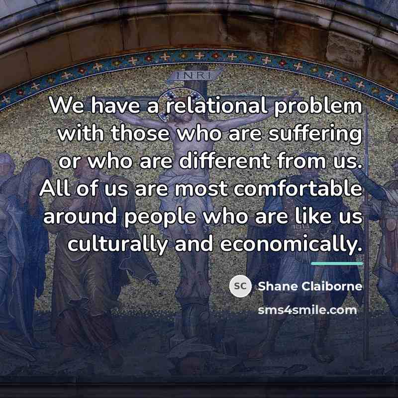 “We have a relational problem with those who are suffering…” quote by Shane Claiborne