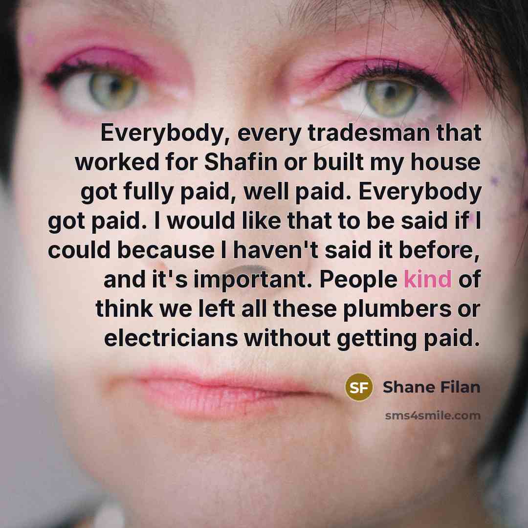 “Everybody, every tradesman that worked for Shafin or built my…” quote by Shane Filan