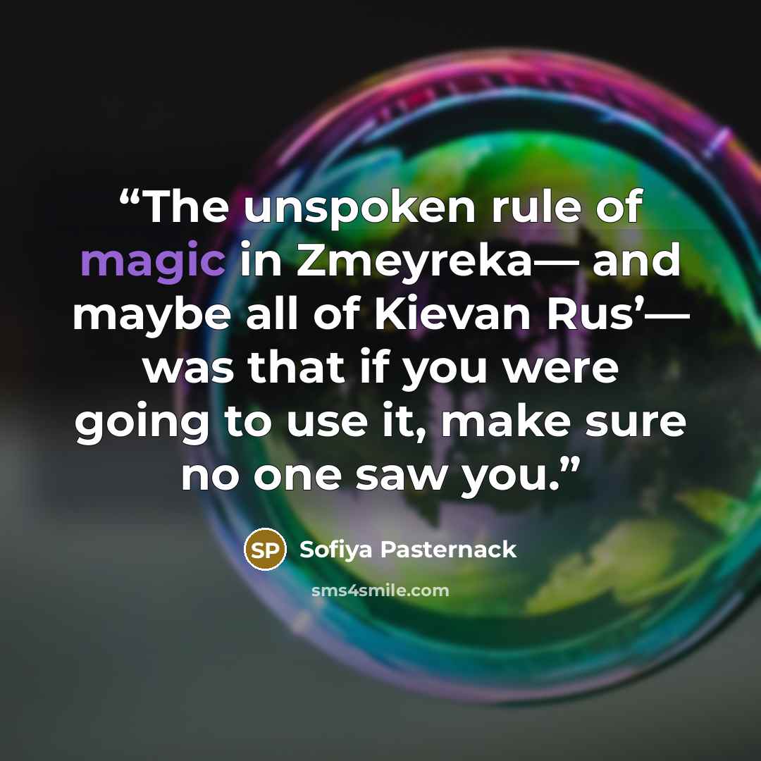 “The unspoken rule of magic in Zmeyreka— and maybe all of Kievan Rus’— was that if you were going to use it, make sure no one saw you.” quote by Sofiya Pasternack