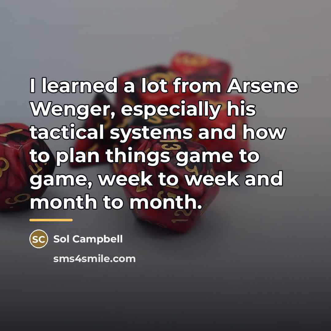 “I learned a lot from Arsene Wenger, especially his tactical…” quote by Sol Campbell