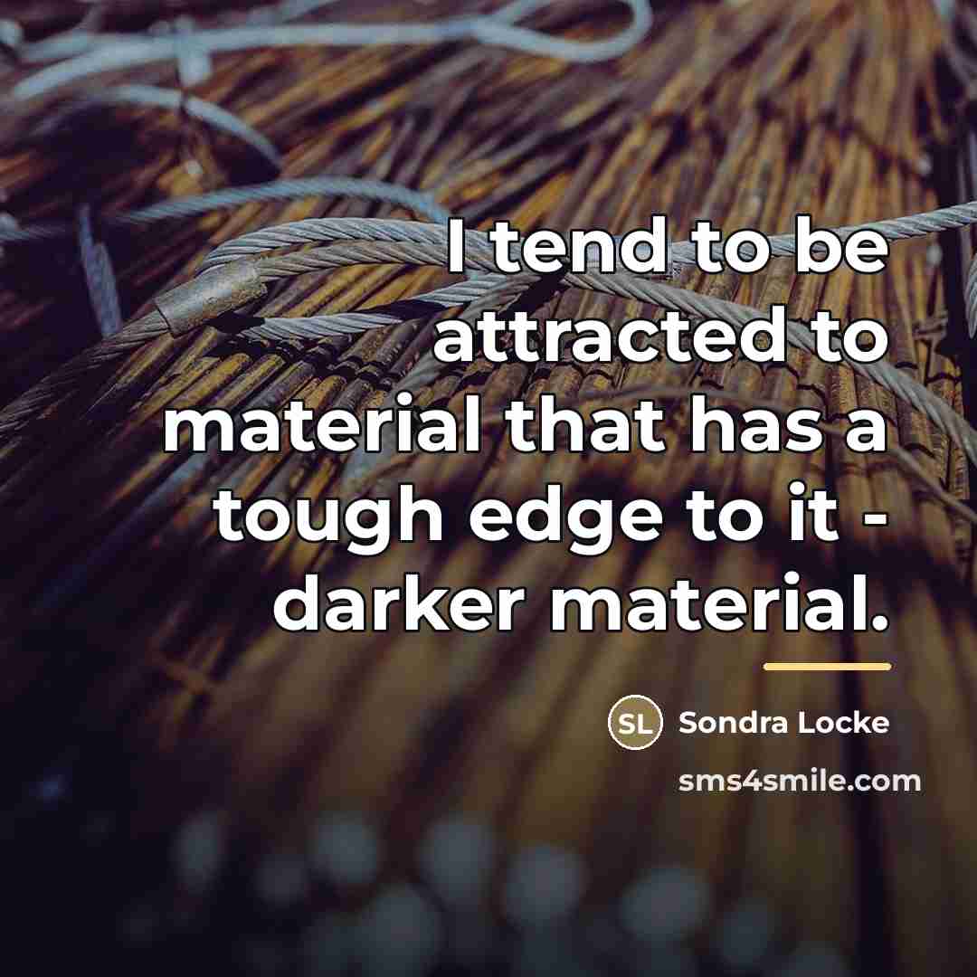 “I tend to be attracted to material that has a…” quote by Sondra Locke