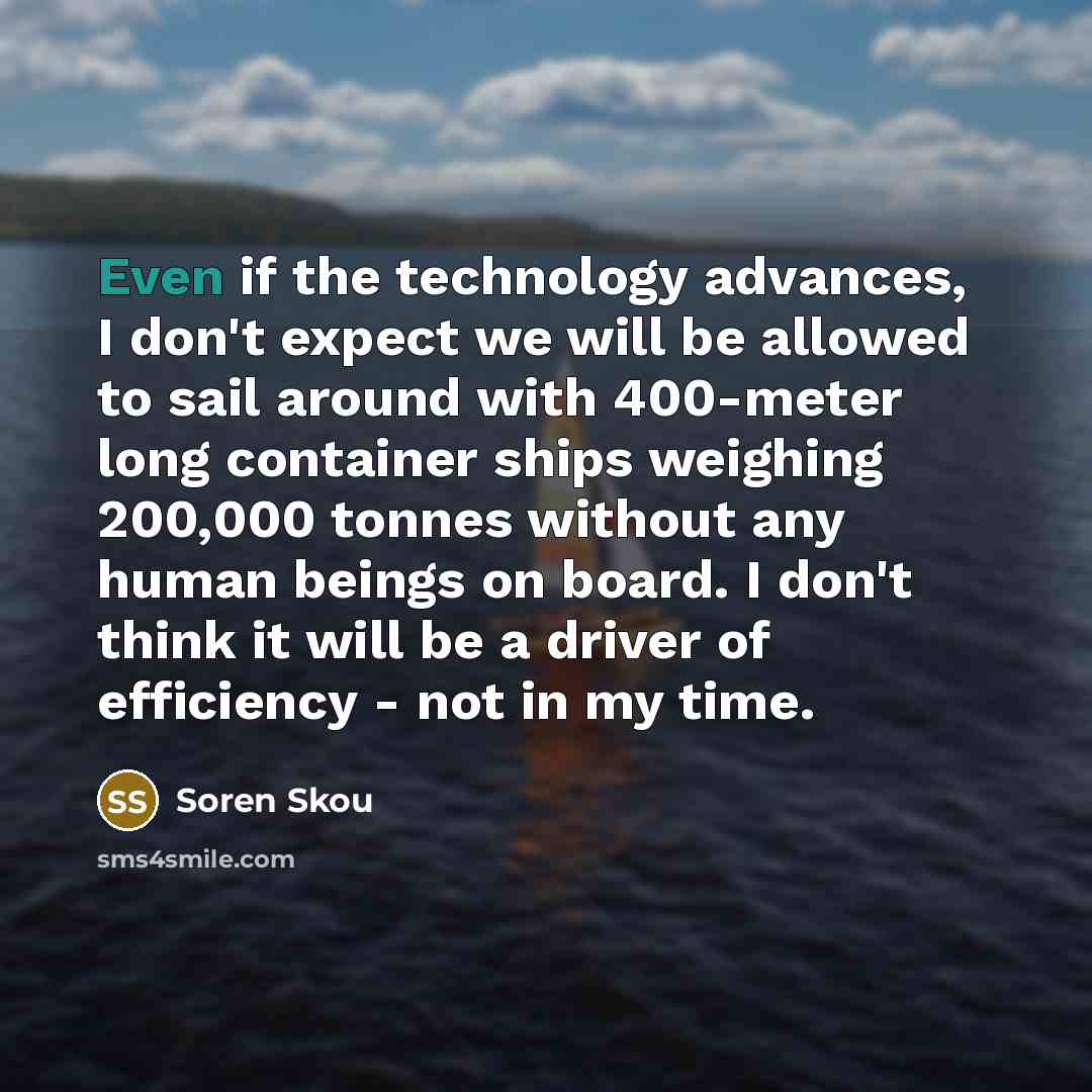 “Even if the technology advances, I don't expect we will…” quote by Soren Skou