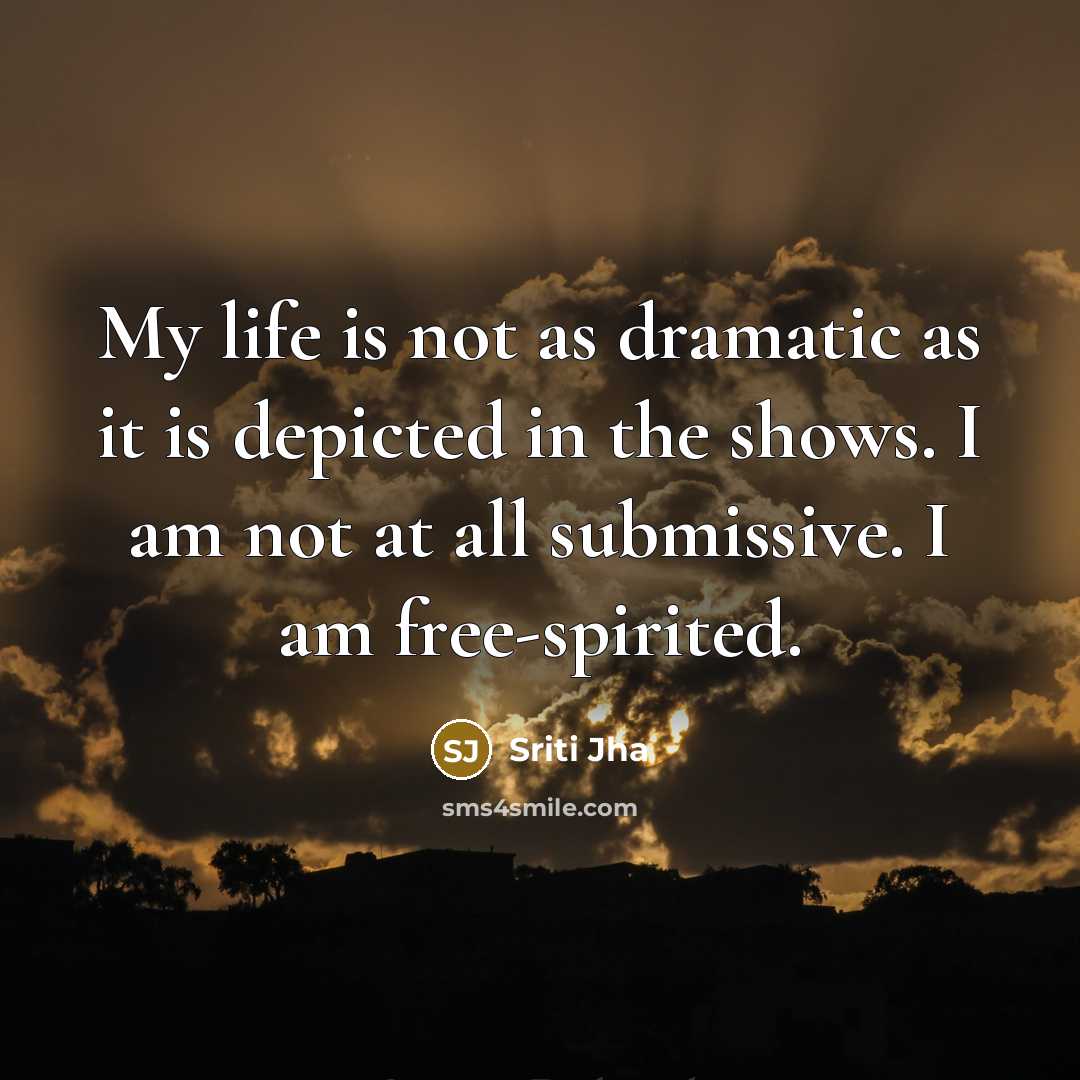 “My life is not as dramatic as it is depicted…” quote by Sriti Jha