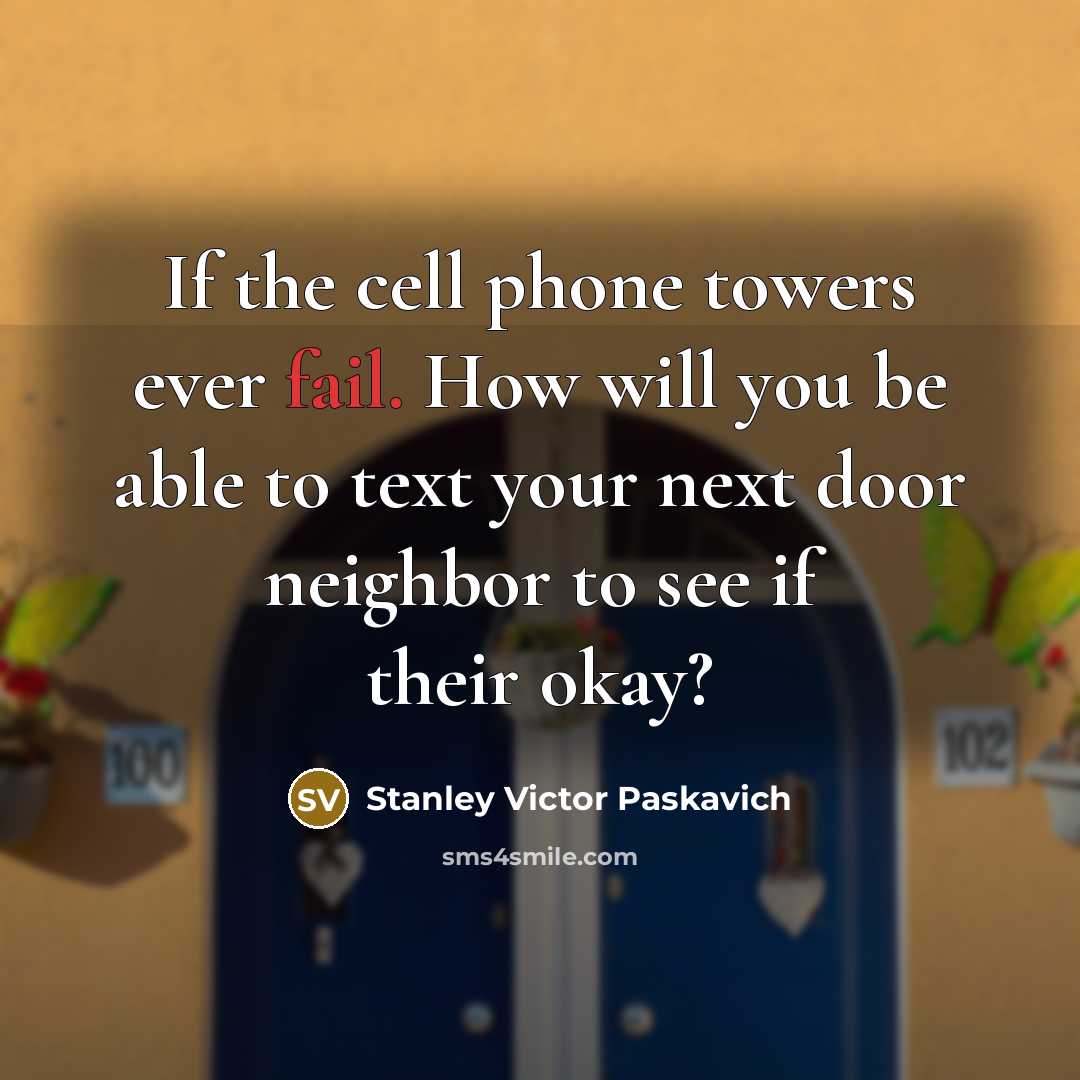 “If the cell phone towers ever fail. How will you…” quote by Stanley Victor Paskavich