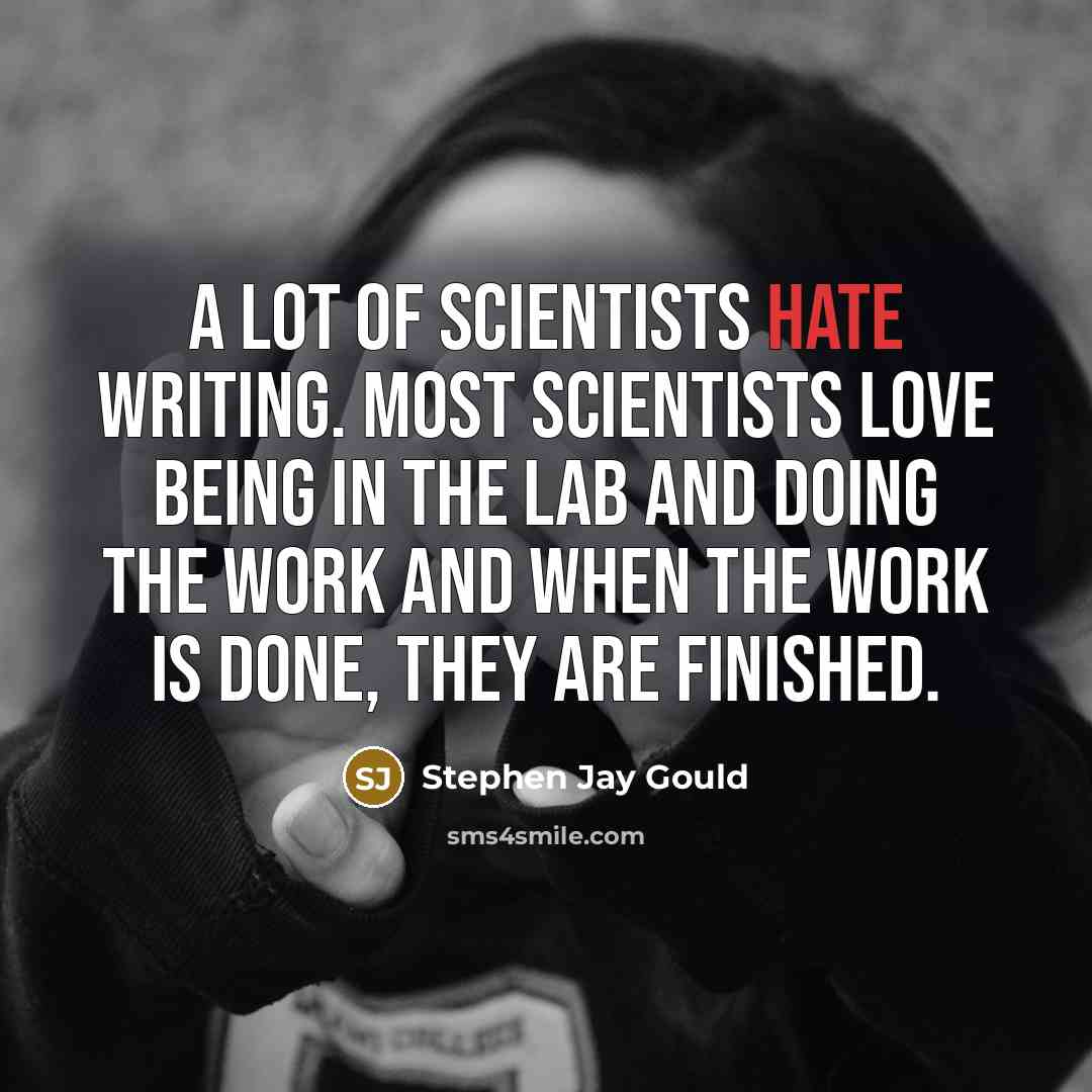 “A lot of scientists hate writing. Most scientists love being…” quote by Stephen Jay Gould