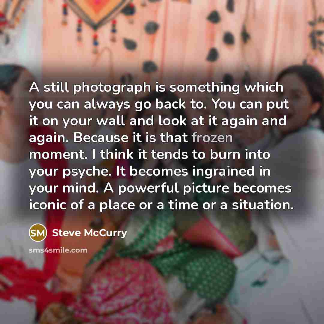 “A still photograph is something which you can always go…” quote by Steve McCurry