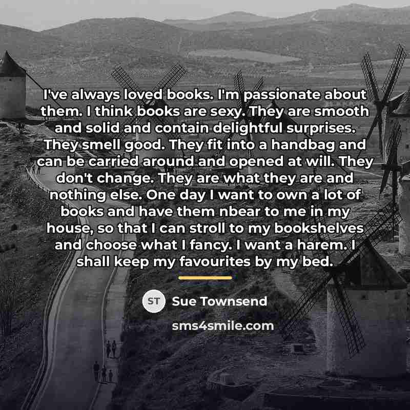 “I've always loved books. I'm passionate about them. I think…” quote by Sue Townsend