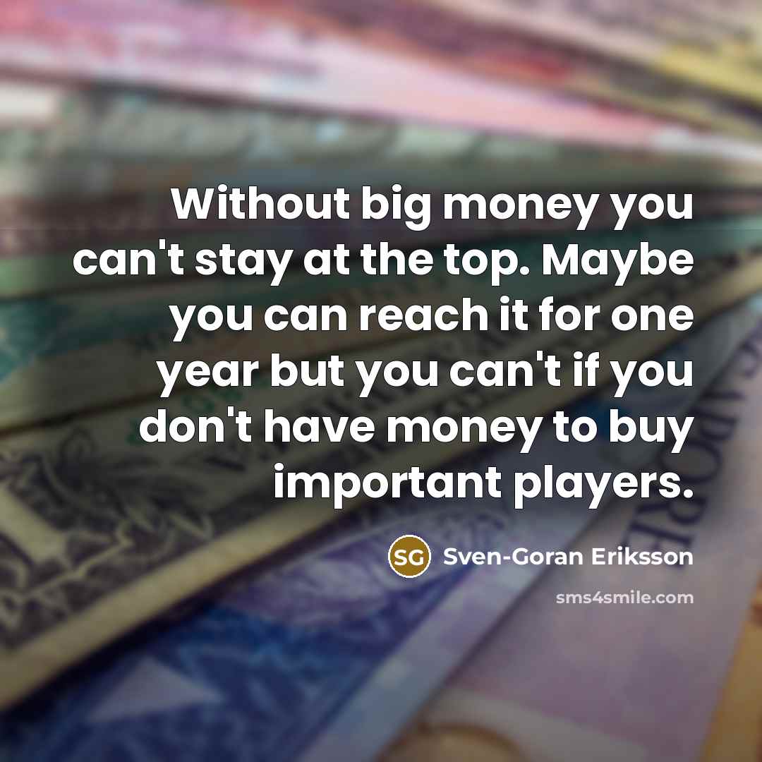 “Without big money you can't stay at the top. Maybe…” quote by Sven-Goran Eriksson