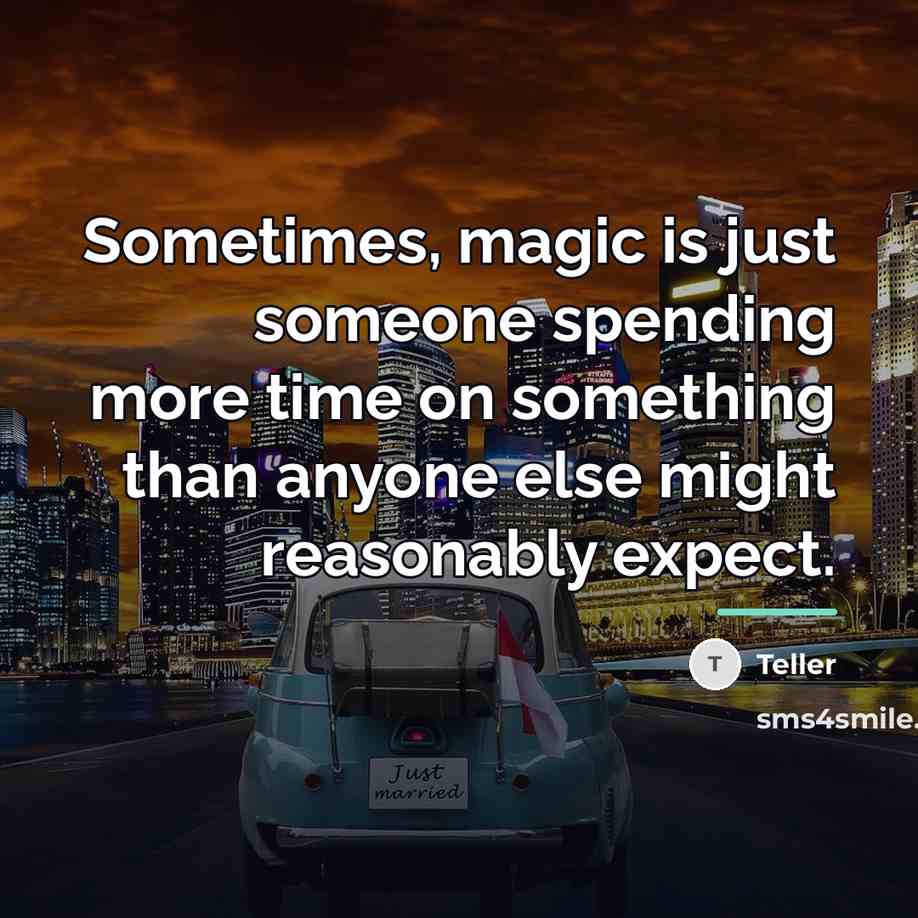 “Sometimes, magic is just someone spending more time on something…” quote by Teller