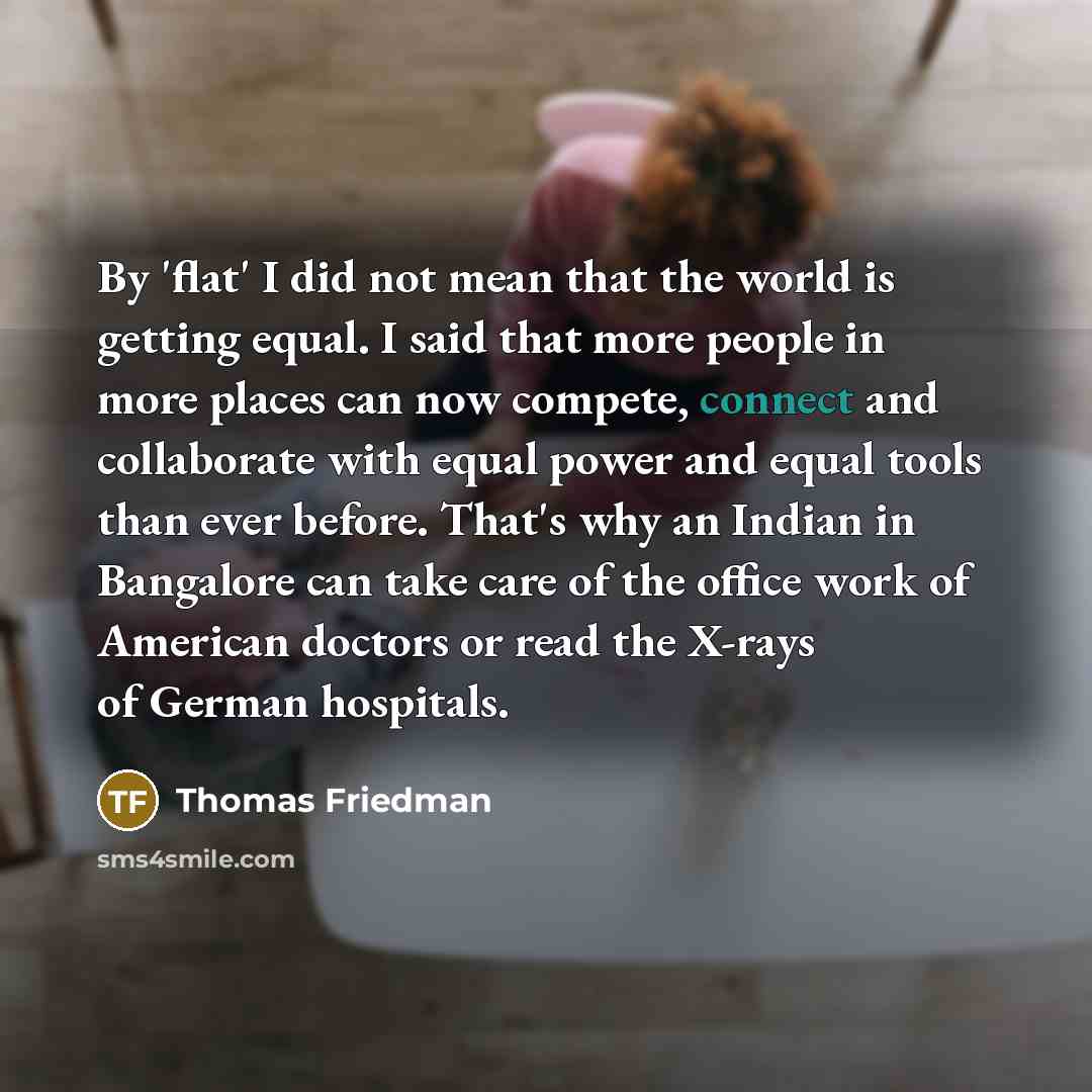 “By 'flat' I did not mean that the world is…” quote by Thomas Friedman