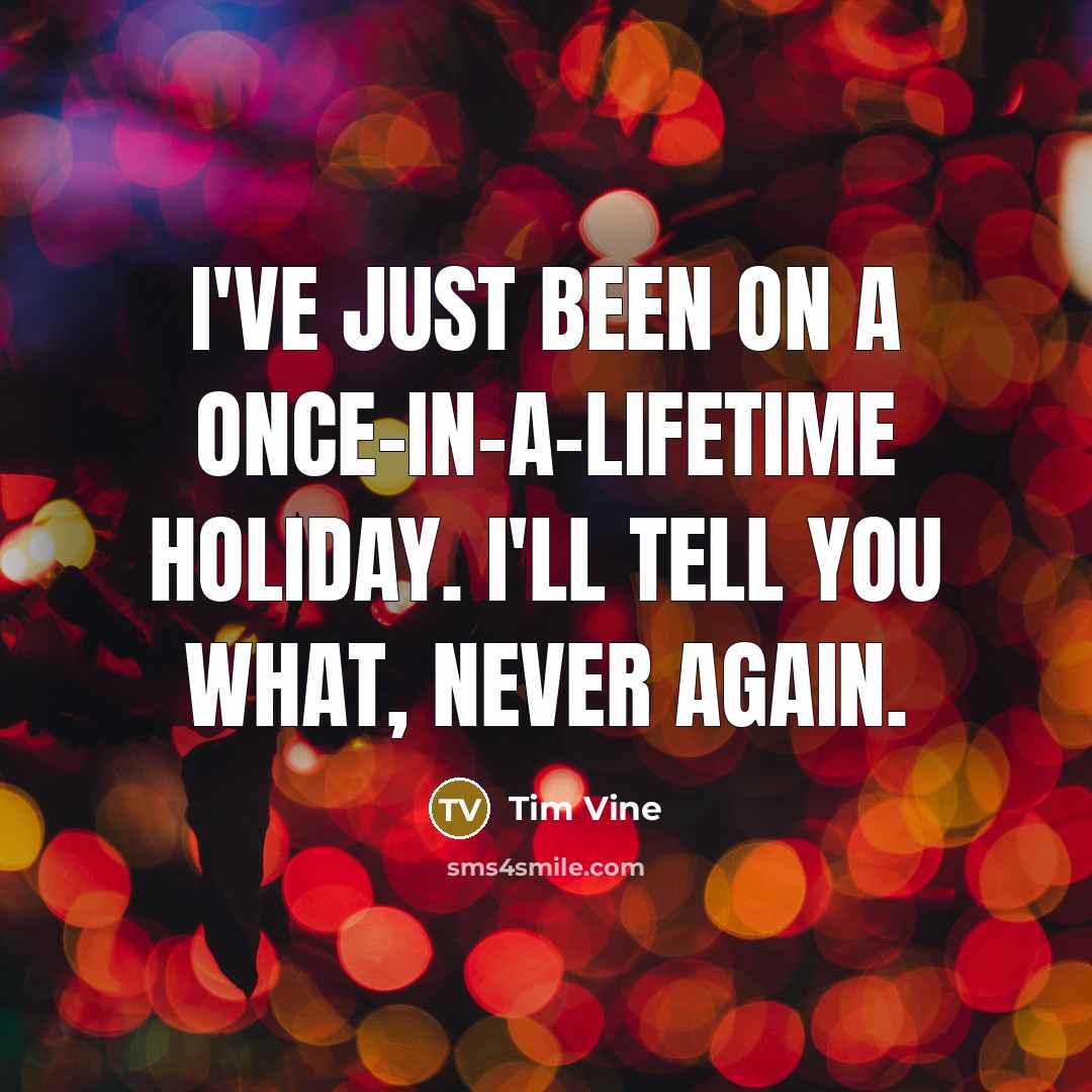 “I've just been on a once-in-a-lifetime holiday. I'll tell you…” quote by Tim Vine