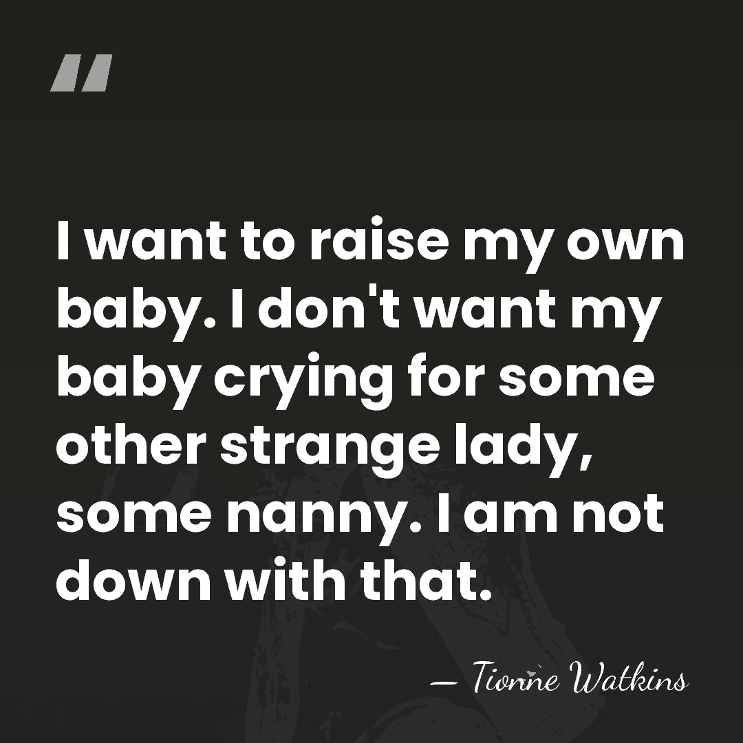 I want to raise my own baby. I don't want my baby&hellip; - Tionne Watkins