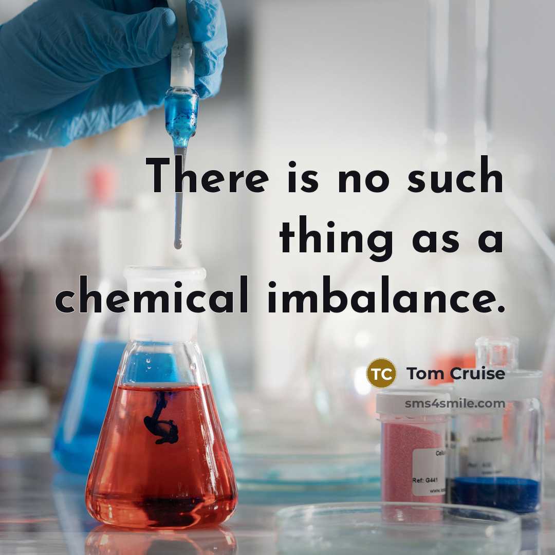 “There is no such thing as a chemical imbalance.…” quote by Tom Cruise