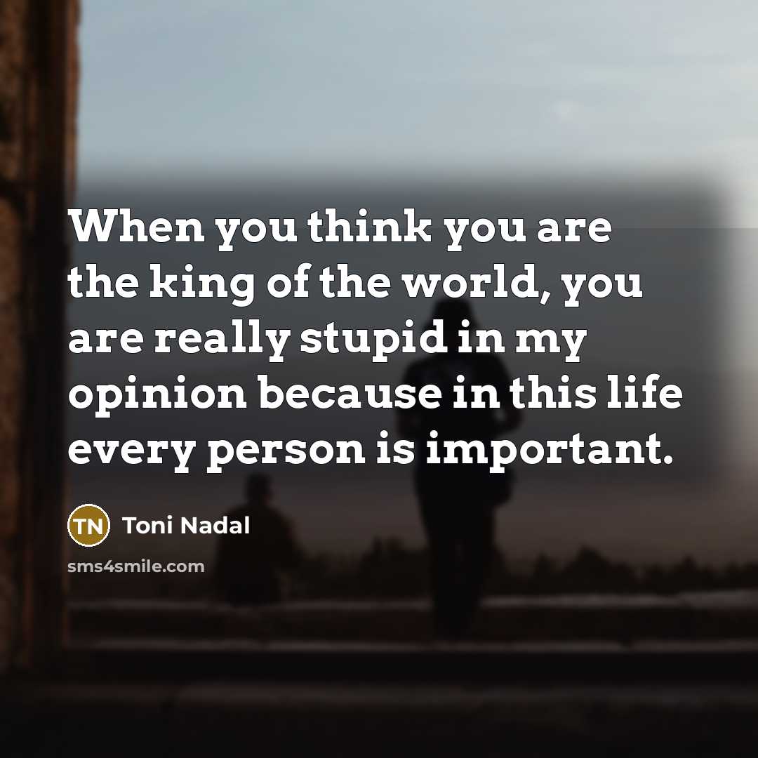 “When you think you are the king of the world,…” quote by Toni Nadal
