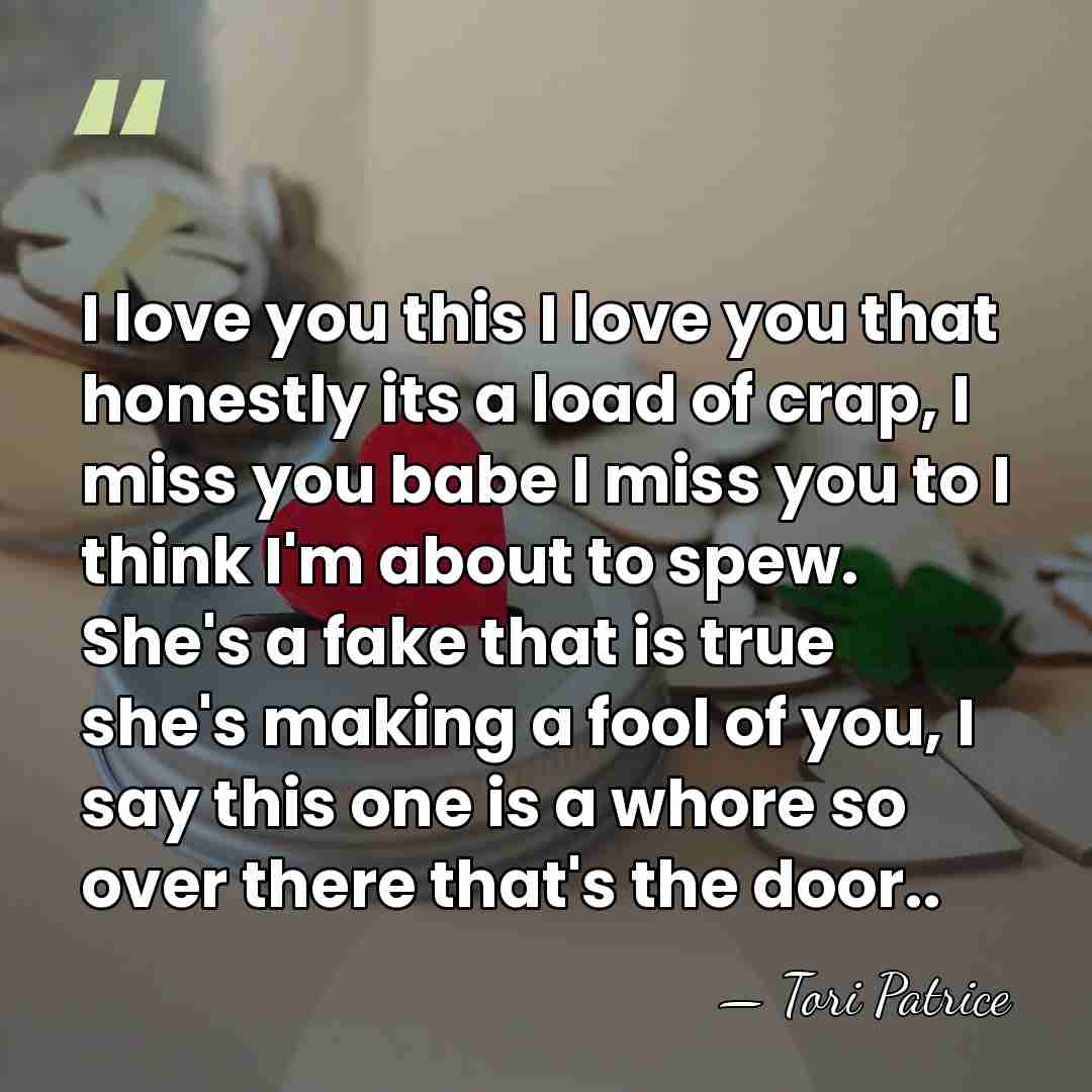 I love you this I love you that honestly its a load&hellip; - Tori Patrice