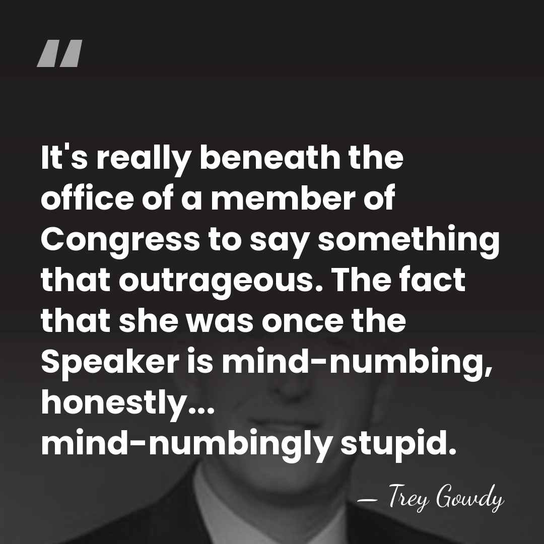 It's really beneath the office of a member of Congress to say&hellip; - Trey Gowdy
