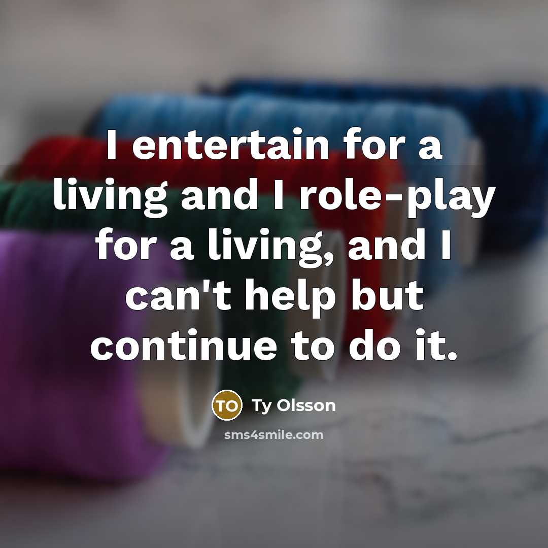 “I entertain for a living and I role-play for a…” quote by Ty Olsson