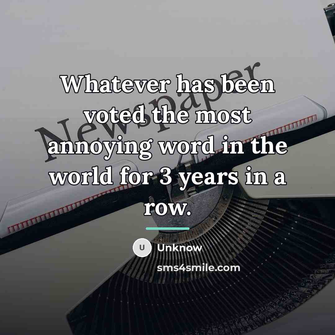 “Whatever has been voted the most annoying word in the…” quote by Unknow