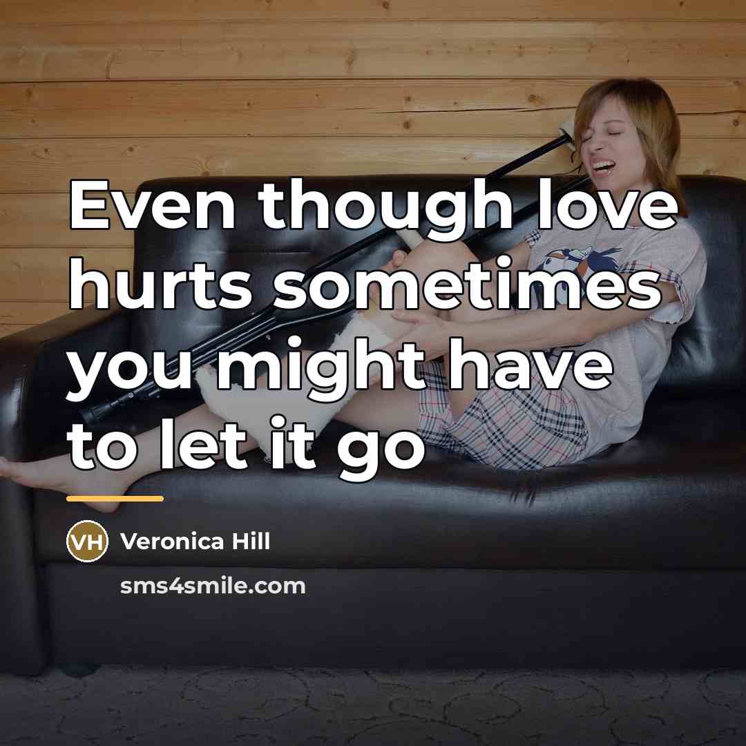 “Even though love hurts sometimes you might have to let…” quote by Veronica Hill