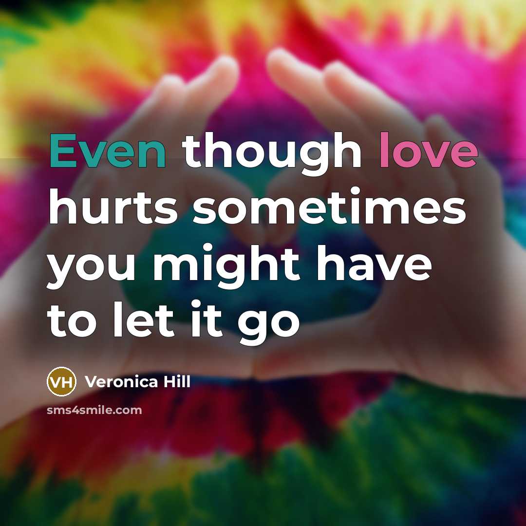 “Even though love hurts sometimes you might have to let it go” quote by Veronica Hill