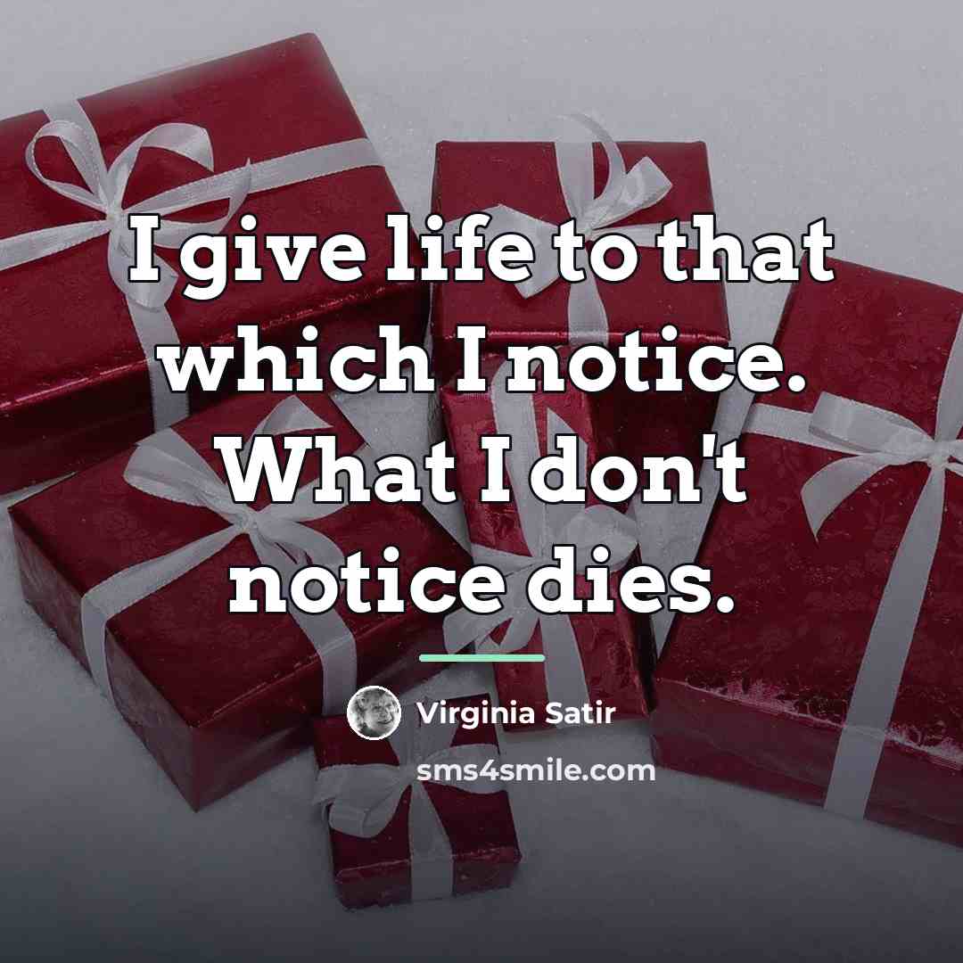 “I give life to that which I notice. What I…” quote by Virginia Satir