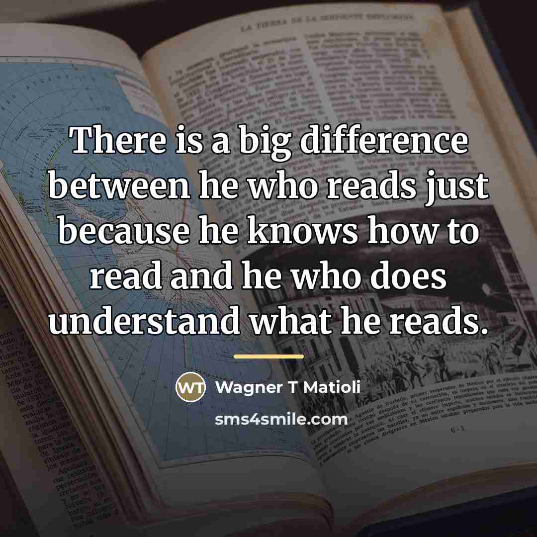 “There is a big difference between he who reads just…” quote by Wagner T Matioli