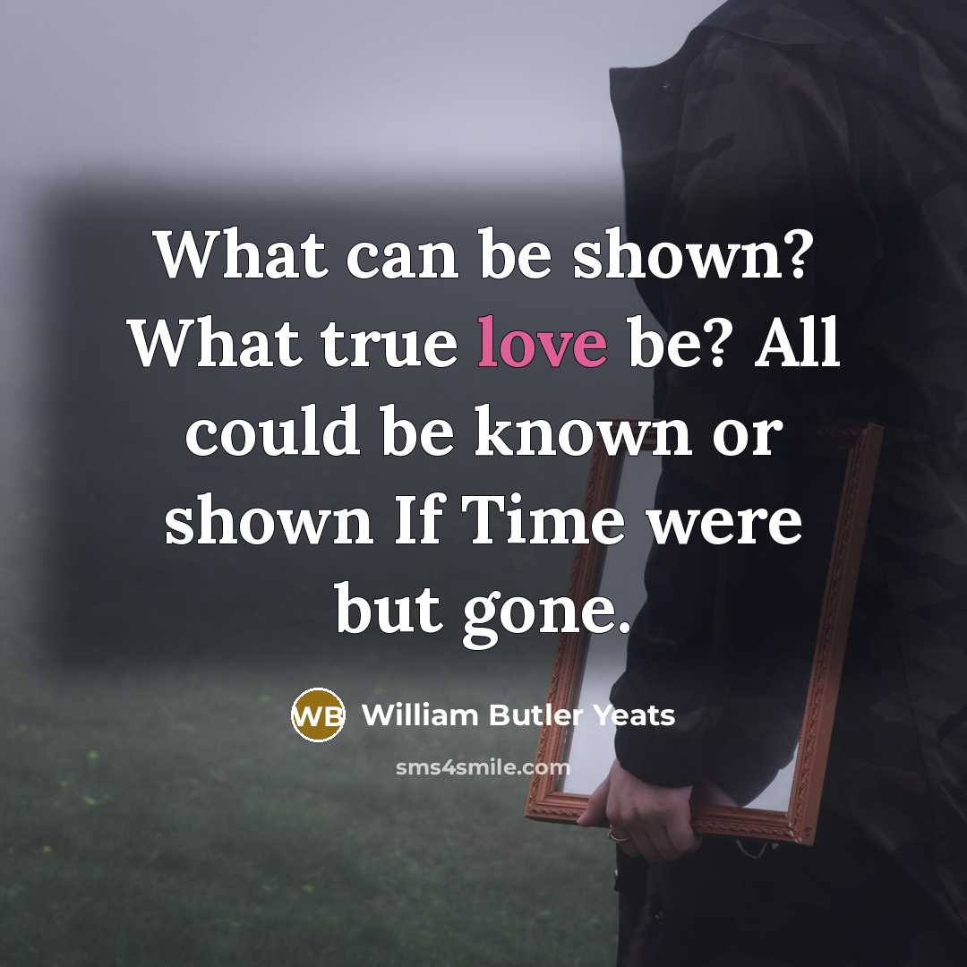 “What can be shown? What true love be? All could…” quote by William Butler Yeats