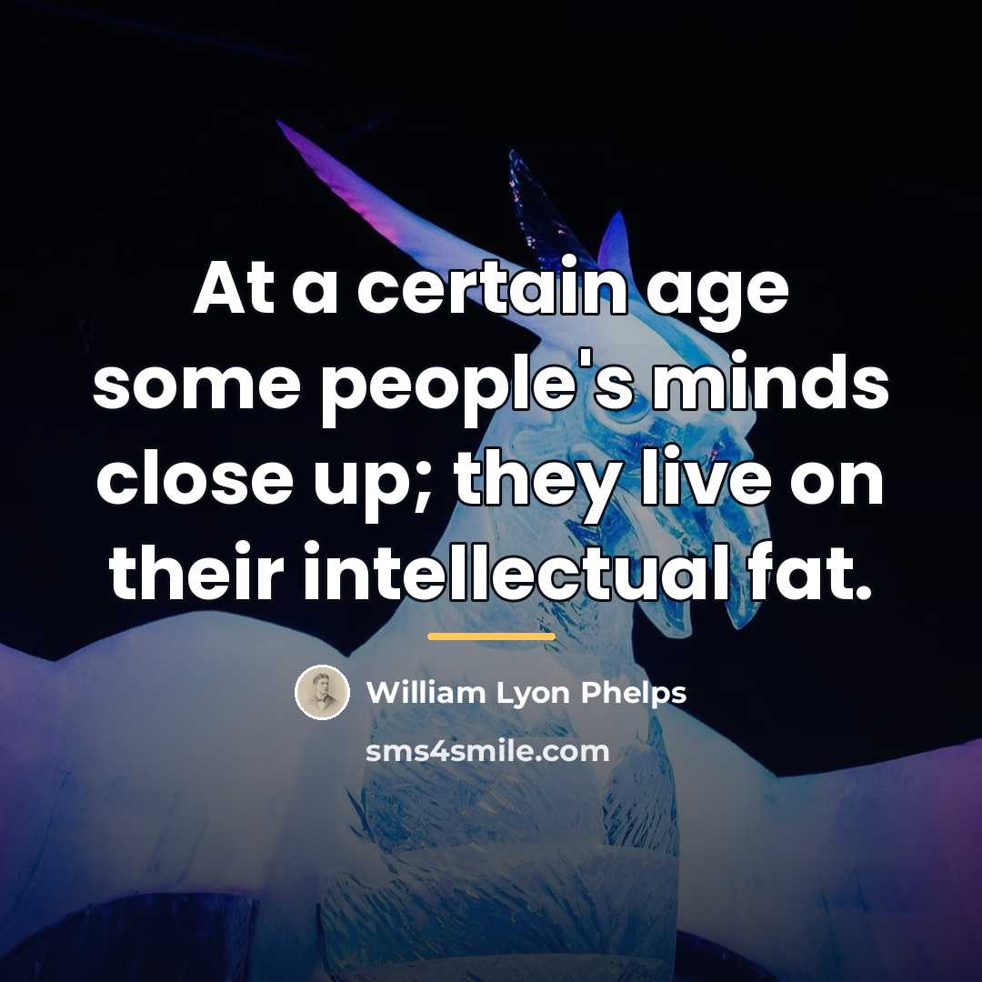 “At a certain age some people's minds close up; they…” quote by William Lyon Phelps