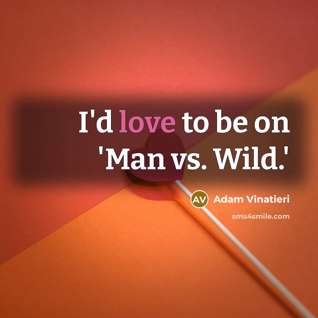 “I'd love to be on 'Man vs. Wild.'…” quote by Adam Vinatieri