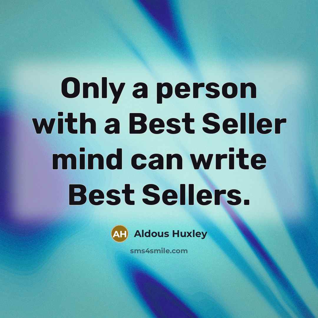 “Only a person with a Best Seller mind can write…” quote by Aldous Huxley