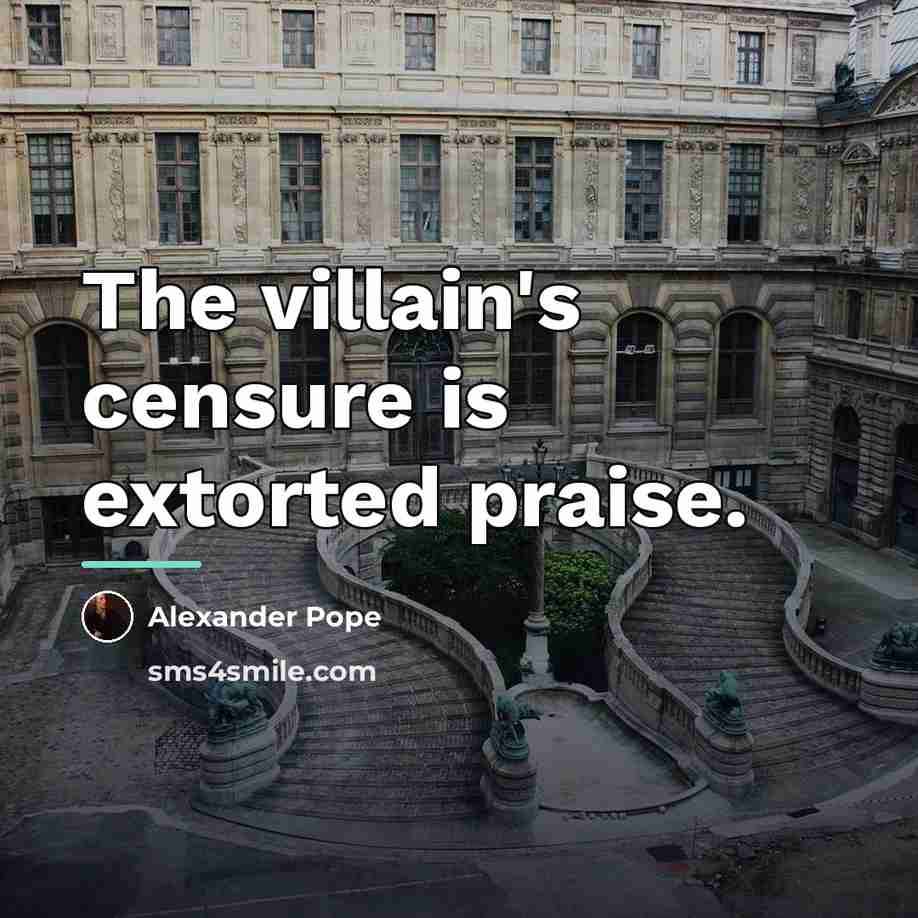 “The villain's censure is extorted praise.…” quote by Alexander Pope