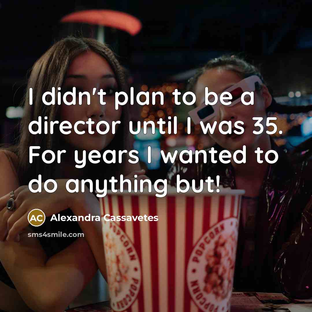 “I didn't plan to be a director until I was…” quote by Alexandra Cassavetes