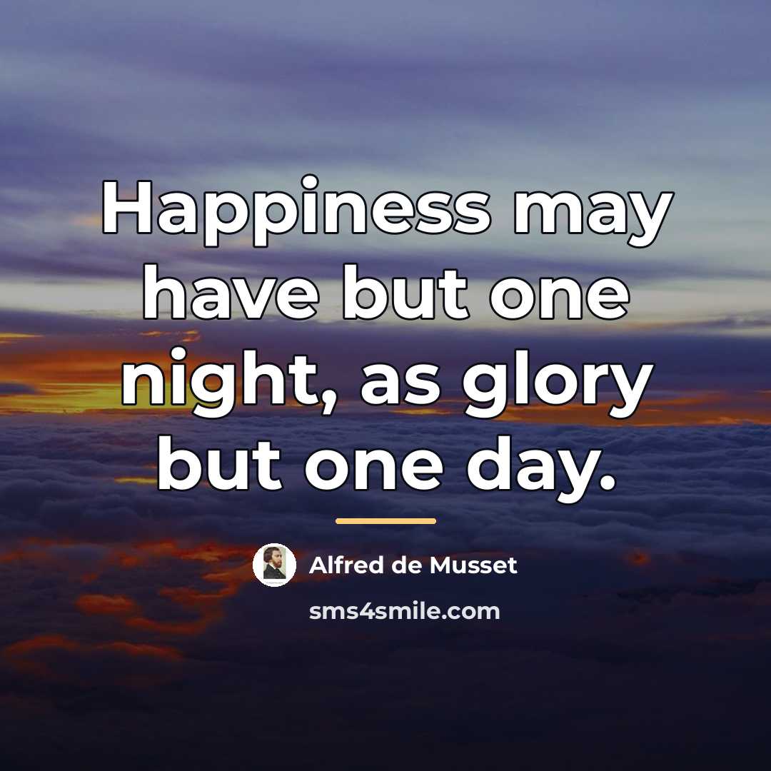 “Happiness may have but one night, as glory but one…” quote by Alfred de Musset