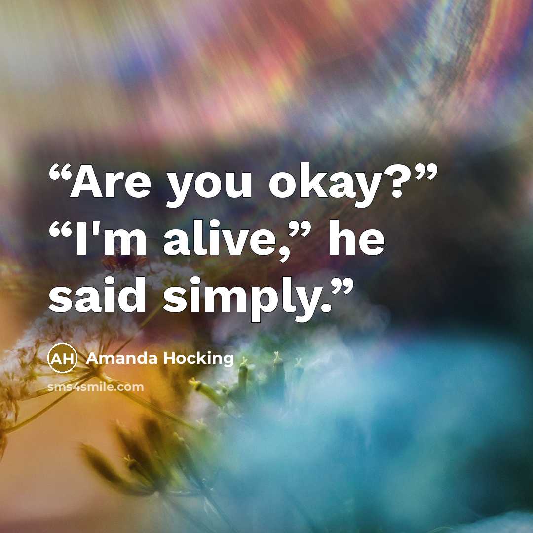 “Are you okay?” “I'm alive,” he said simply.” quote by Amanda Hocking