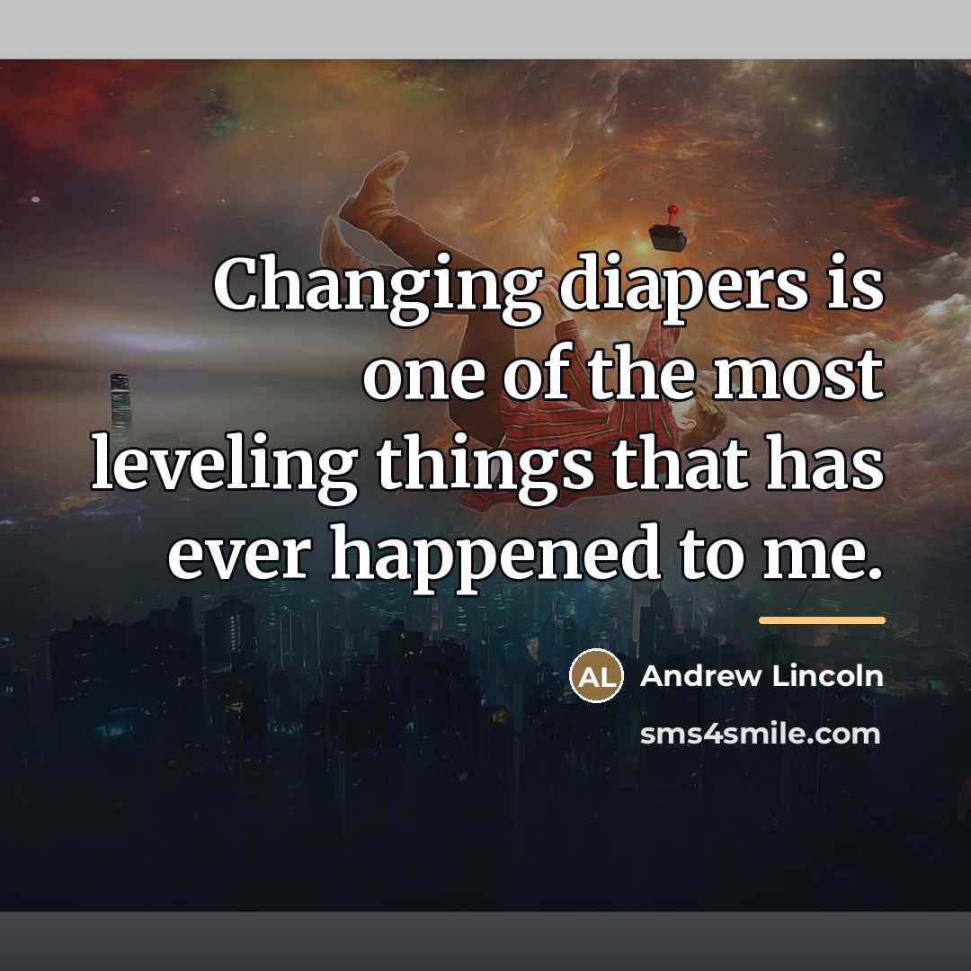 “Changing diapers is one of the most leveling things that…” quote by Andrew Lincoln